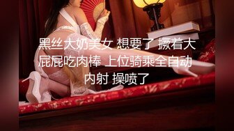 黑丝大奶美女 想要了 撅着大屁屁吃肉棒 上位骑乘全自动 内射 操喷了