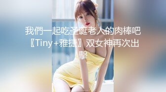 我們一起吃圣诞老人的肉棒吧〖Tiny+雅捷〗双女神再次出擊