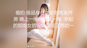  偷拍 极品身材美女和男友开房 晚上一炮睡醒又一炮  早起的那炮女的没满足骂了男的一声“废物