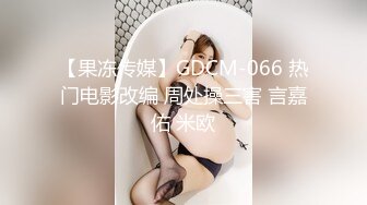 【果冻传媒】GDCM-066 热门电影改编 周处操三害 言嘉佑 米欧