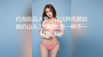 约泡极品人妻，在这种风景如画的山头上做爱也是一种不一样的体验