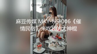 麻豆传媒 MKY-HS-006《催情民宿》来吃我的大神棍