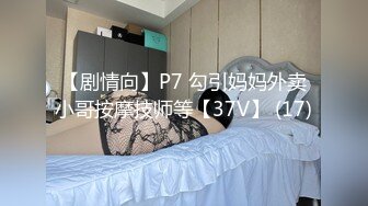 【剧情向】P7 勾引妈妈外卖小哥按摩技师等【37V】 (17)