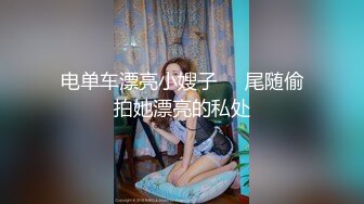 电单车漂亮小嫂子❤️尾随偷拍她漂亮的私处