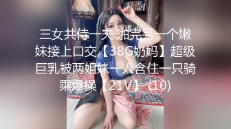 三女共侍一夫 啪完另一个嫩妹接上口交【38G奶妈】超级巨乳被两姐妹一人含住一只骑乘爆操【21V】 (10)