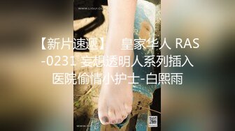 【新片速遞】   皇家华人 RAS-0231 妄想透明人系列插入医院偷情小护士-白熙雨