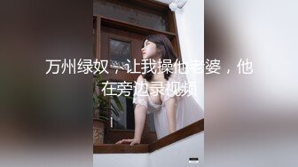 万州绿奴，让我操他老婆，他在旁边录视频