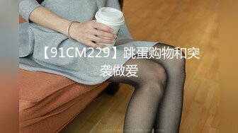 【91CM229】跳蛋购物和突袭做爱