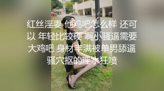 红丝淫妻 他鸡吧怎么样 还可以 年轻比较硬 啊小骚逼需要大鸡吧 身材丰满被单男舔逼骚穴抠的淫水狂喷