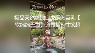 极品天然粉嫩白虎酥胸巨乳【软绵绵无力】道具插B 性欲超强