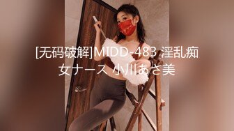 [无码破解]MIDD-483 淫乱痴女ナース 小川あさ美