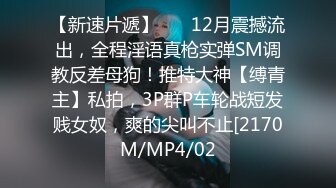 【新速片遞】    ✅12月震撼流出，全程淫语真枪实弹SM调教反差母狗！推特大神【缚青主】私拍，3P群P车轮战短发贱女奴，爽的尖叫不止[2170M/MP4/02