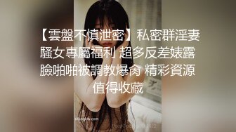 【雲盤不慎泄密】私密群淫妻騷女專屬福利 超多反差婊露臉啪啪被調教爆肏 精彩資源值得收藏