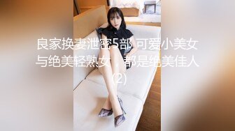 良家换妻泄密5部 可爱小美女与绝美轻熟女，都是绝美佳人 (2)