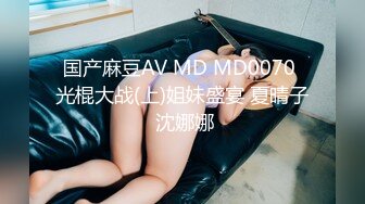 国产麻豆AV MD MD0070 光棍大战(上)姐妹盛宴 夏晴子 沈娜娜