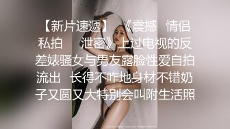 【新片速遞】  《震撼✅情侣私拍㊙️泄密》上过电视的反差婊骚女与男友露脸性爱自拍流出⭐长得不咋地身材不错奶子又圆又大特别会叫附生活照