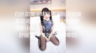 白丝甜美学妹趴床上玩游戏被哥哥调戏❤️你玩游戏我玩你 清新小仙女娇小身材操起来太舒服了 一草就哼哼唧唧的