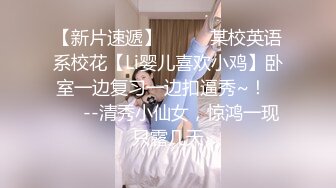 【新片速遞】  ✨✨✨某校英语系校花【Li婴儿喜欢小鸡】卧室一边复习一边扣逼秀~！✨✨✨--清秀小仙女，惊鸿一现只露几天