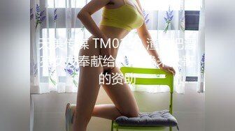 天美传媒 TM0159 渣男把漂亮女友奉献给大哥 换来大哥的资助