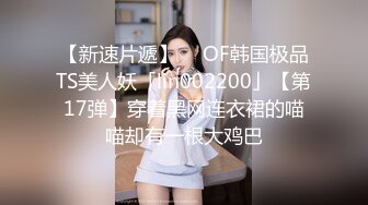 【新速片遞】  ✨OF韩国极品TS美人妖「lin002200」【第17弹】穿着黑网连衣裙的喵喵却有一根大鸡巴