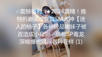 ☆震撼福利☆★2024震精！推特折磨调教女奴SM大神【迷人的柚子】各种极品嫩妹子被改造成小母狗，舔脚SP毒龙深喉爆肏喝尿各种花样 (1)