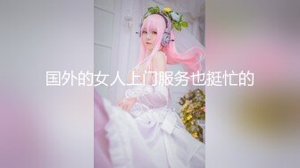 国外的女人上门服务也挺忙的