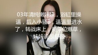 03年清纯嫩妹妹，浴缸里操逼，后入小骚B，逼逼里进水了，转战床上，骑乘位爆草，妹妹说很舒服