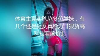 体育生真实PUA多位学妹，有几个还是处女真给力『狠货高科技看简阶』