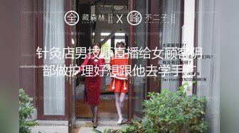 针灸店男技师直播给女顾客阴部做护理好想跟他去学手艺