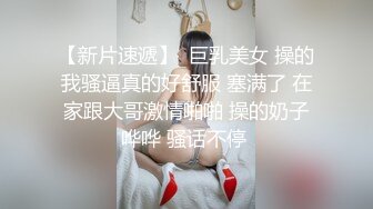 【新片速遞】  巨乳美女 操的我骚逼真的好舒服 塞满了 在家跟大哥激情啪啪 操的奶子哗哗 骚话不停 