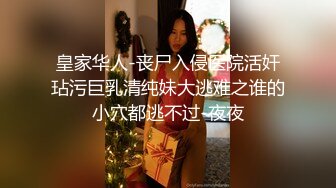 皇家华人-丧尸入侵医院活奸玷污巨乳清纯妹大逃难之谁的小穴都逃不过-夜夜