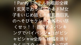 【蜂蜜ボディで甘々セックス、むつみ(仮)】Hey！Please！Panty！ホテル到着即全裸！玄关でおっぱじめるドM女子をいじめ抜く！美乳首巨乳のへそぴセクシーを味わい尽くせッ！！ 首绞めスパンキングでパイパンマ●コがビシャビシャw全身に蜂蜜を涂りたくりスウィーツマ●コ完成！甘すぎる身体を堪能しまく