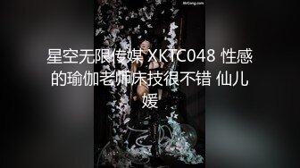 星空无限传媒 XKTC048 性感的瑜伽老师床技很不错 仙儿媛