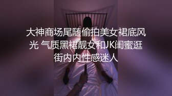 大神商场尾随偷拍美女裙底风光 气质黑裙靓女和JK闺蜜逛街内内性感迷人