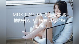 MDX-0241-05.徐蕾.唐霏.激情做爱双飞亲妹妹.麻豆传媒映画