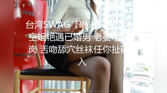 台湾SWAG『琳琳』剧情网美空姐艳遇已婚男 老婆电话查岗 舌吻舔穴丝袜任你扯破插入 