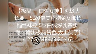 【极品❤️白皙女神】究极大长腿✿ 5.20最美淫物兔女郎长腿丝袜控 S型曲线爆乳蛮腰 爆艹输出极品货色 太上头了[4.27G/MP4/3:20:46]