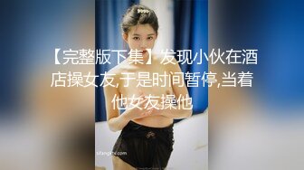 【完整版下集】发现小伙在酒店操女友,于是时间暂停,当着他女友操他