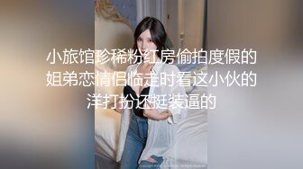 花季少女 为了金钱心甘情愿轮流脱衣展示粉穴 说那只逼嫩就操那个 场面淫乱不堪 逼逼个个超粉嫩