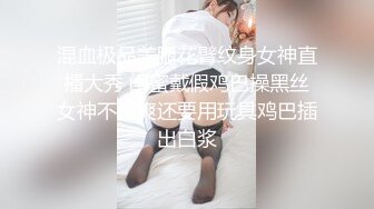 混血极品美腿花臂纹身女神直播大秀 闺蜜戴假鸡巴操黑丝女神不够爽还要用玩具鸡巴插出白浆