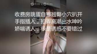 收费房跳蛋自慰翘臀小穴扒开手指插入，扣弄高潮出水呻吟娇喘诱人，很是诱惑不要错过!