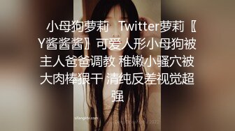 ✿小母狗萝莉✿Twitter萝莉〖Y酱酱酱〗可爱人形小母狗被主人爸爸调教 稚嫩小骚穴被大肉棒狠干 清纯反差视觉超强