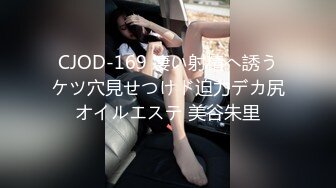 CJOD-169 凄い射精へ誘うケツ穴見せつけド迫力デカ尻オイルエステ 美谷朱里