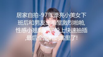 居家自拍-97年漂亮小美女下班后和男友出租屋激烈啪啪,性感小翘臀趴屁股上快速抽插,最后全部射她嘴里了!