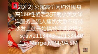 [2DF2] 公寓高价网约外围身高160性格活泼开朗小美女洋洋服务上流人瘦奶大急不可待沙发上就开始搞被夸奖j8好大 - soav(2113443-10153440)_evMerge[MP4/94.5M