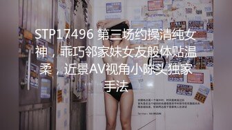 STP17496 第三场约操清纯女神，乖巧邻家妹女友般体贴温柔，近景AV视角小陈头独家手法