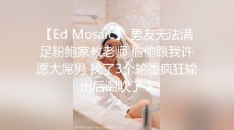 【Ed Mosaic】 男友无法满足粉鲍家教老师 偷偷跟我许愿大屌男 找了3个轮番疯狂输出后潮吹了 1