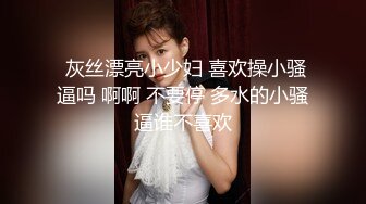  灰丝漂亮小少妇 喜欢操小骚逼吗 啊啊 不要停 多水的小骚逼谁不喜欢