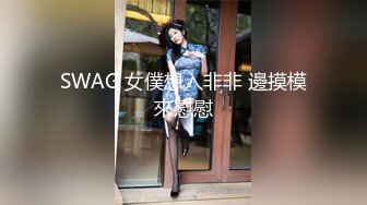 SWAG 女僕想入非非 邊摸模來慰慰