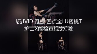 J品JVID 雅捷 四点全LU蜜桃T护士X能检查视觉C激